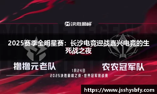 2025赛季全明星赛：长沙电竞迎战嘉兴电竞的生死战之夜