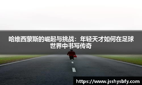 哈维西蒙斯的崛起与挑战：年轻天才如何在足球世界中书写传奇